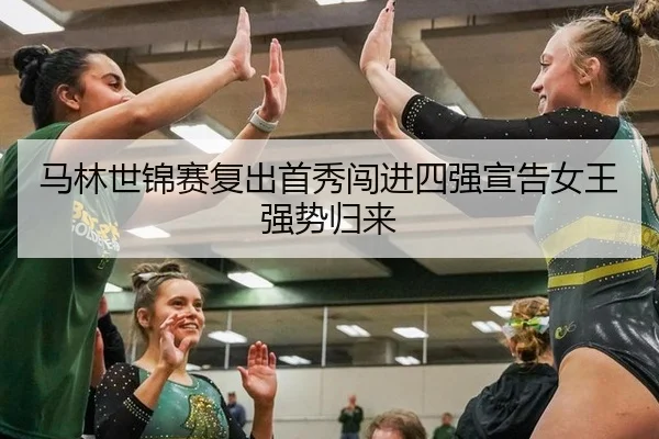 马林世锦赛复出首秀闯进四强宣告女王强势归来