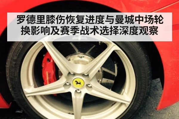 罗德里膝伤恢复进度与曼城中场轮换影响及赛季战术选择深度观察